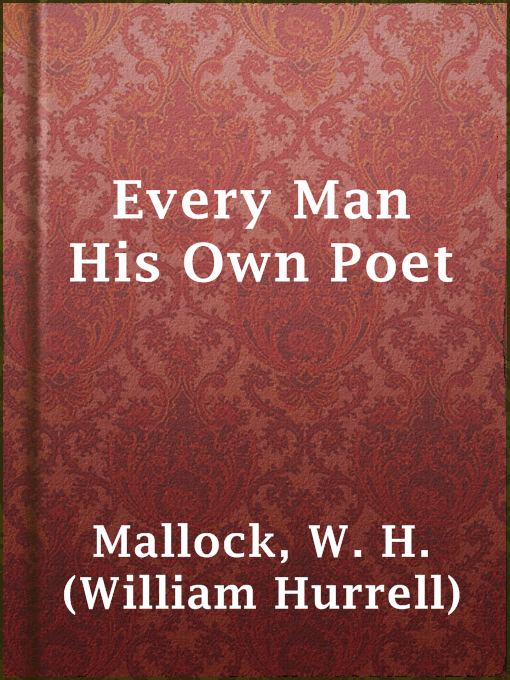 Title details for Every Man His Own Poet by W. H. (William Hurrell) Mallock - Available